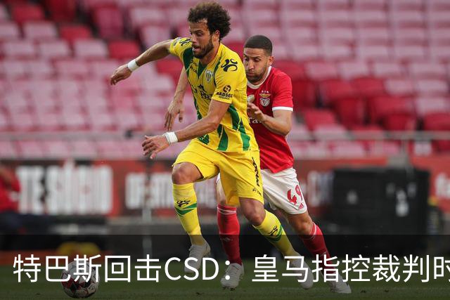 特巴斯回击CSD：皇马指控裁判时你们为何沉默