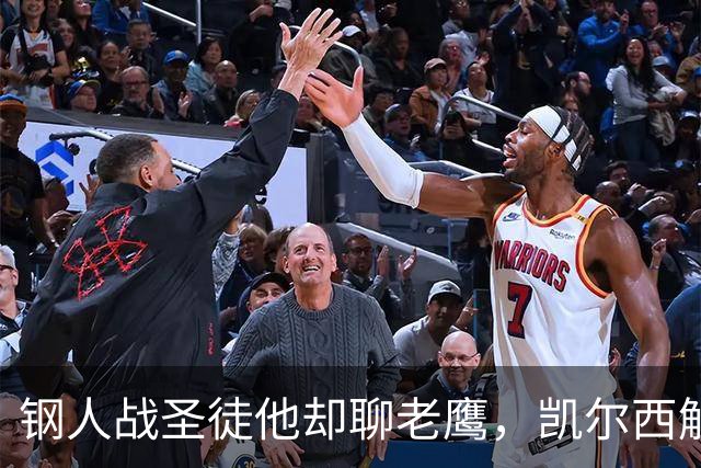 钢人战圣徒他却聊老鹰,凯尔西解说再遭球迷围攻